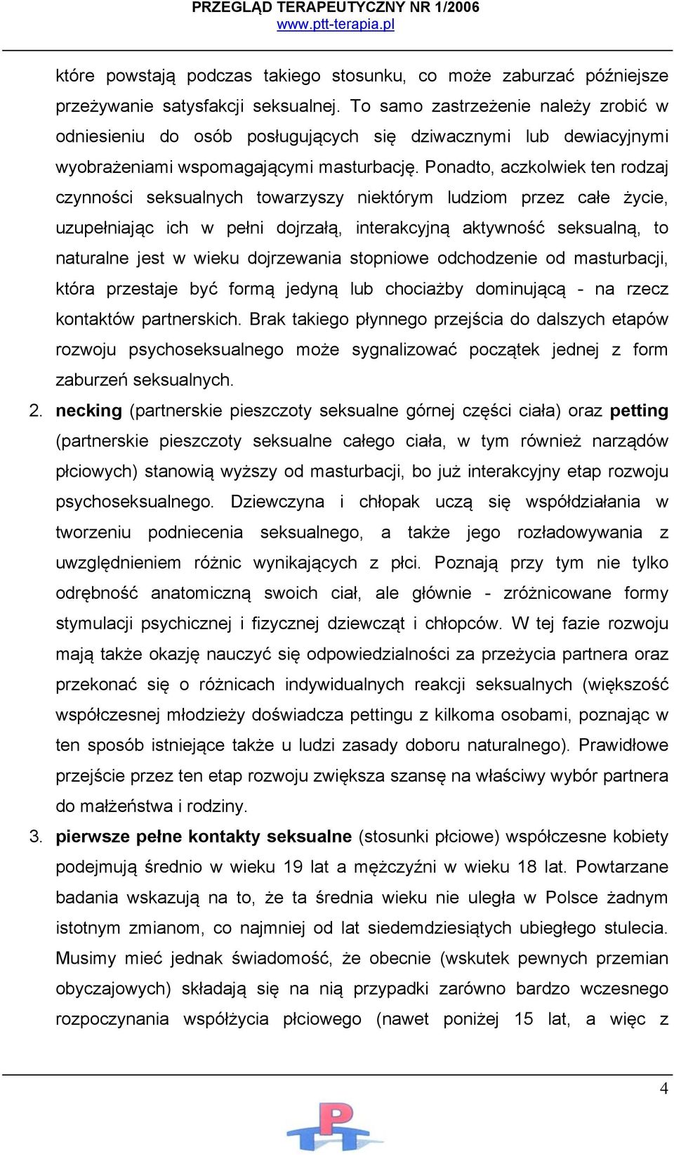 Ponadto, aczkolwiek ten rodzaj czynności seksualnych towarzyszy niektórym ludziom przez całe życie, uzupełniając ich w pełni dojrzałą, interakcyjną aktywność seksualną, to naturalne jest w wieku