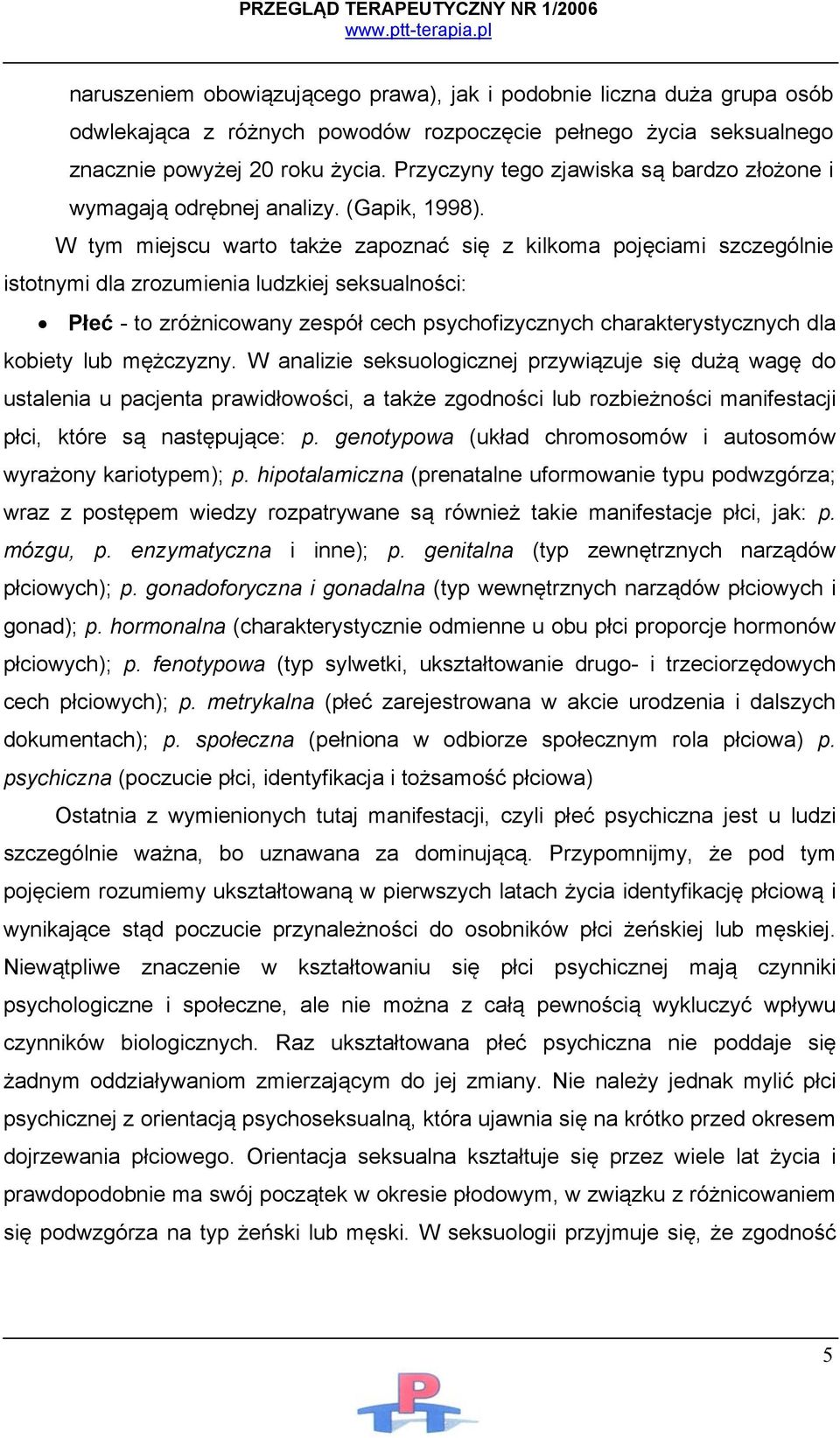 W tym miejscu warto także zapoznać się z kilkoma pojęciami szczególnie istotnymi dla zrozumienia ludzkiej seksualności: Płeć - to zróżnicowany zespół cech psychofizycznych charakterystycznych dla