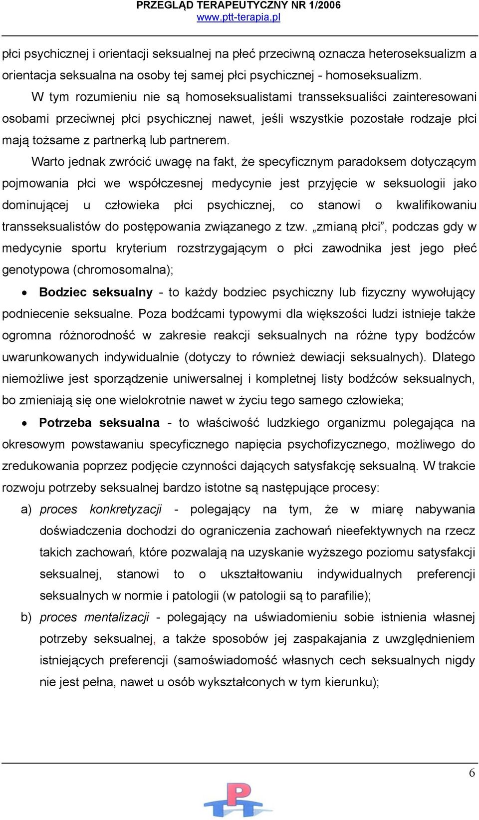 Warto jednak zwrócić uwagę na fakt, że specyficznym paradoksem dotyczącym pojmowania płci we współczesnej medycynie jest przyjęcie w seksuologii jako dominującej u człowieka płci psychicznej, co