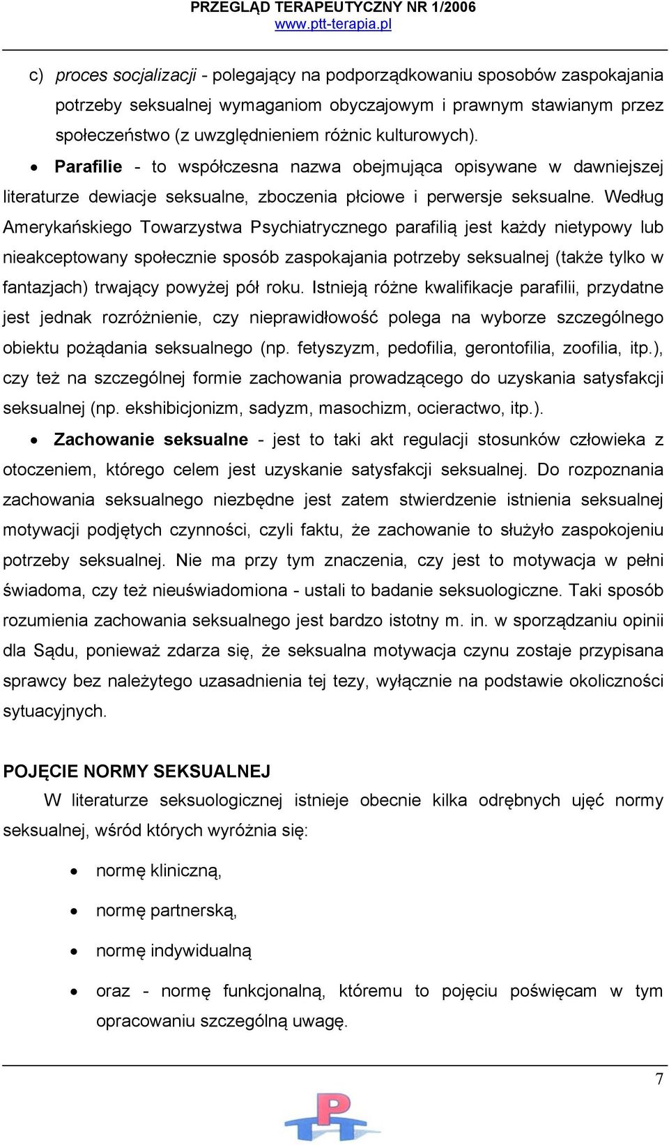 Według Amerykańskiego Towarzystwa Psychiatrycznego parafilią jest każdy nietypowy lub nieakceptowany społecznie sposób zaspokajania potrzeby seksualnej (także tylko w fantazjach) trwający powyżej pół