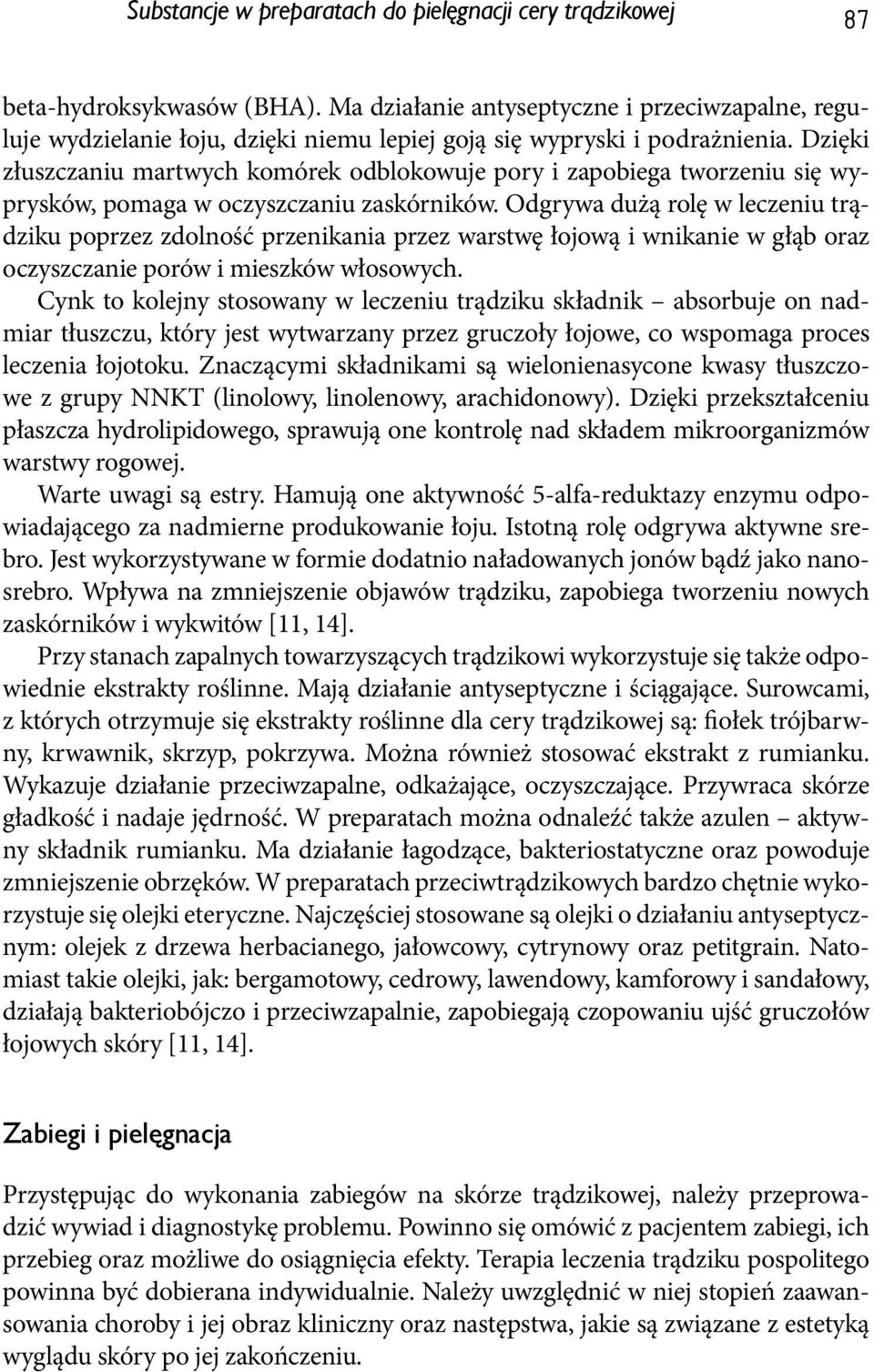 Dzięki złuszczaniu martwych komórek odblokowuje pory i zapobiega tworzeniu się wyprysków, pomaga w oczyszczaniu zaskórników.