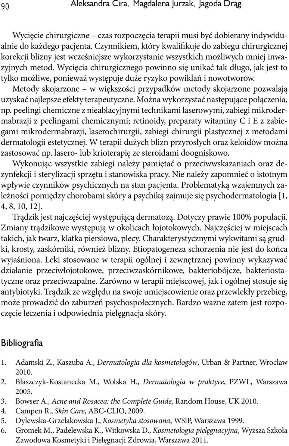Wycięcia chirurgicznego powinno się unikać tak długo, jak jest to tylko możliwe, ponieważ występuje duże ryzyko powikłań i nowotworów.