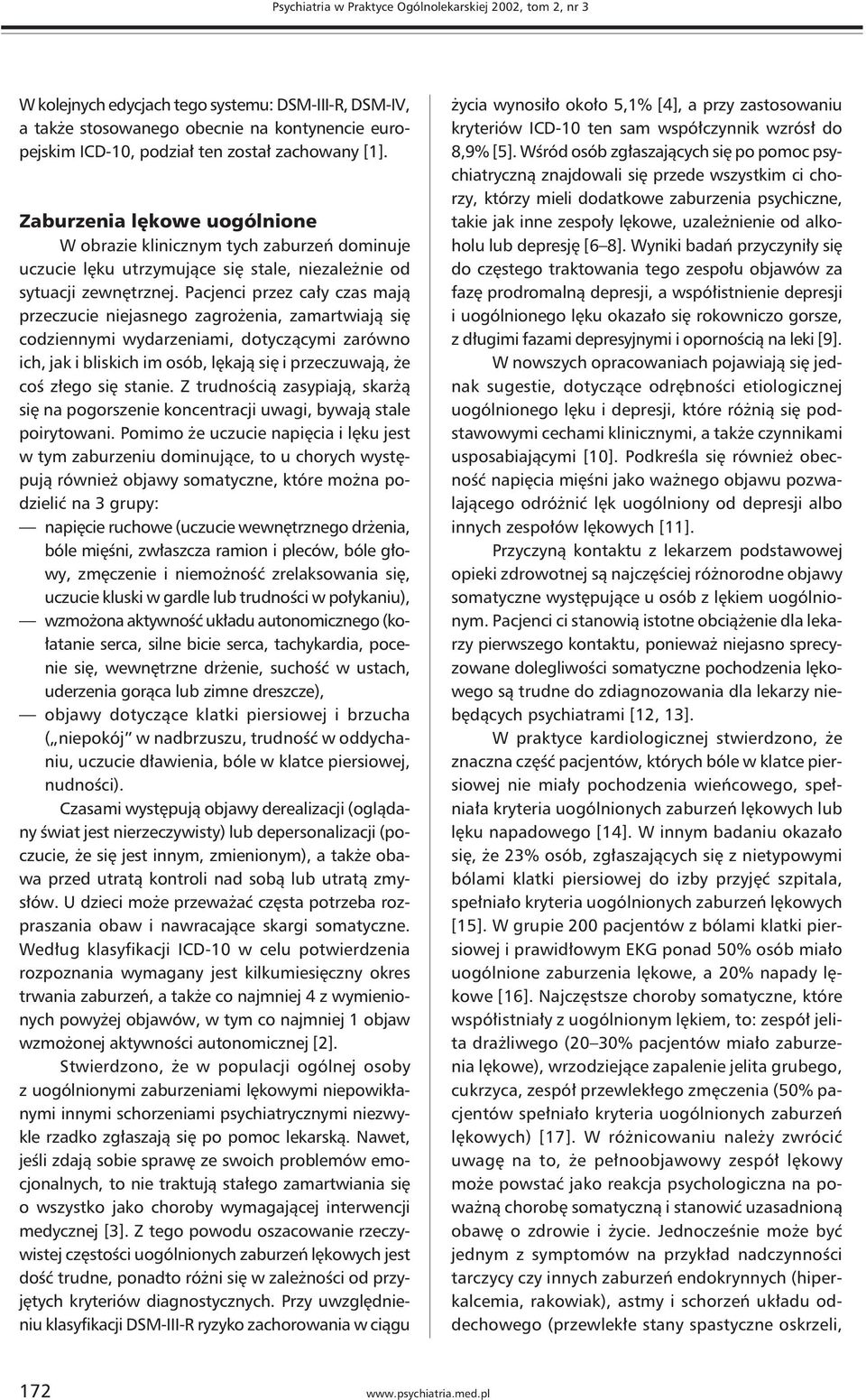 Pacjenci przez cały czas mają przeczucie niejasnego zagrożenia, zamartwiają się codziennymi wydarzeniami, dotyczącymi zarówno ich, jak i bliskich im osób, lękają się i przeczuwają, że coś złego się