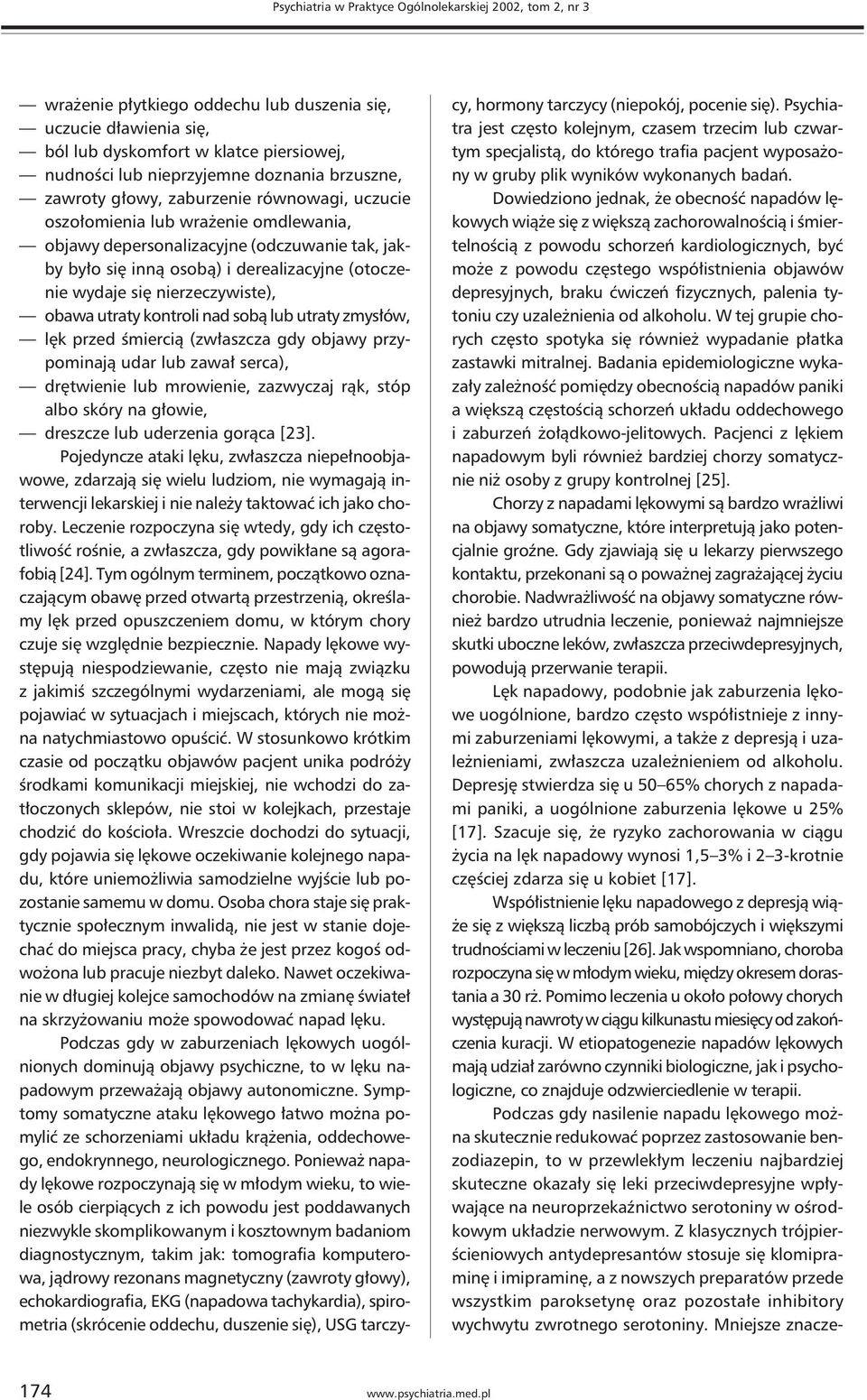 wydaje się nierzeczywiste), obawa utraty kontroli nad sobą lub utraty zmysłów, lęk przed śmiercią (zwłaszcza gdy objawy przypominają udar lub zawał serca), drętwienie lub mrowienie, zazwyczaj rąk,