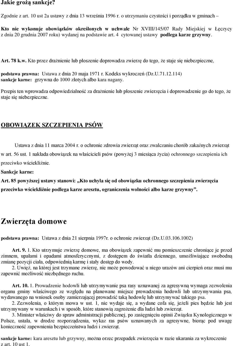 4 cytowanej ustawy podlega karze grzywny. Art. 78 k.w. Kto przez drażnienie lub płoszenie doprowadza zwierzę do tego, że staje się niebezpieczne, podstawa prawna: Ustawa z dnia 20 maja 1971 r.