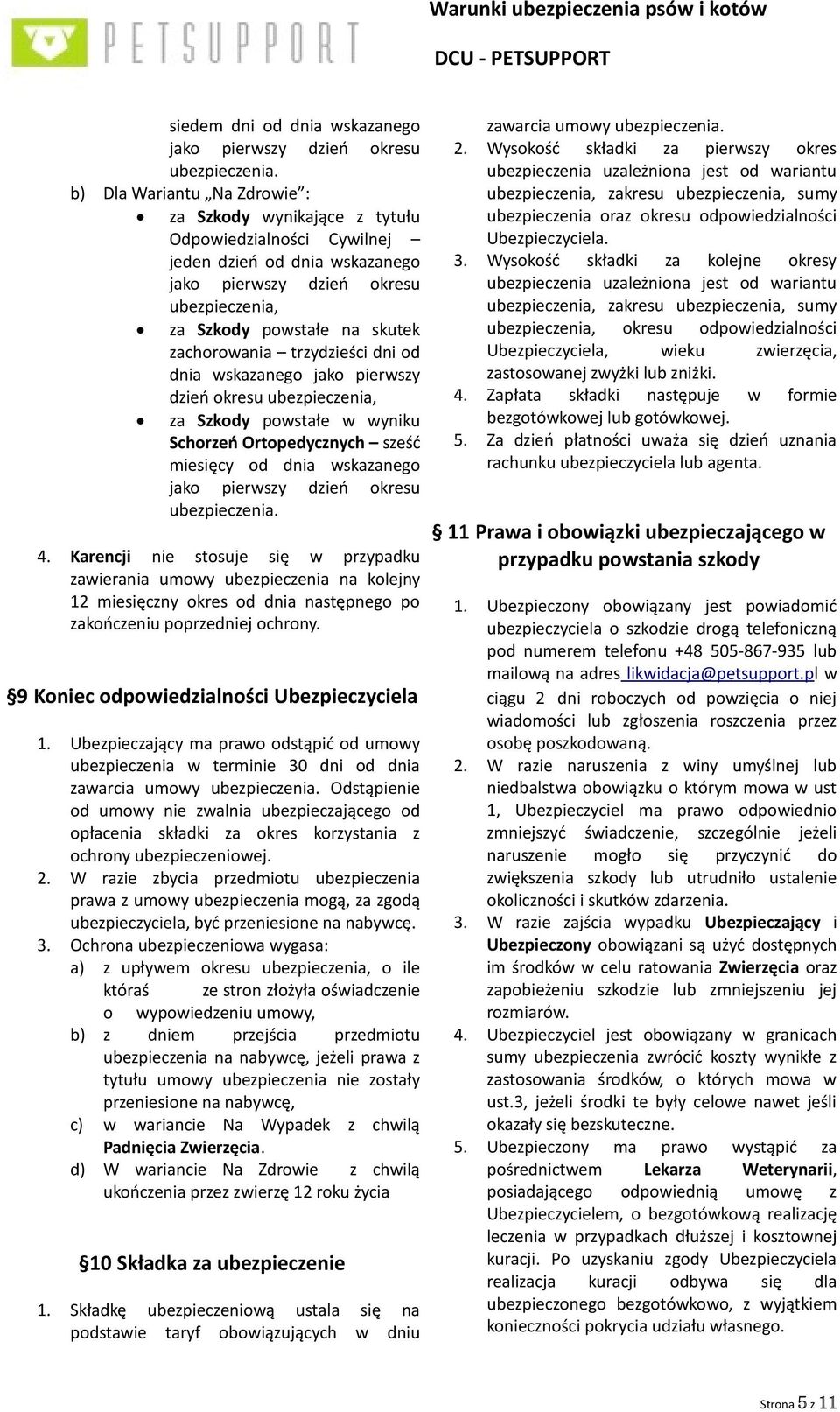 zachorowania trzydzieści dni od dnia wskazanego jako pierwszy dzień okresu ubezpieczenia, za Szkody powstałe w wyniku Schorzeń Ortopedycznych sześć miesięcy od dnia wskazanego jako pierwszy dzień