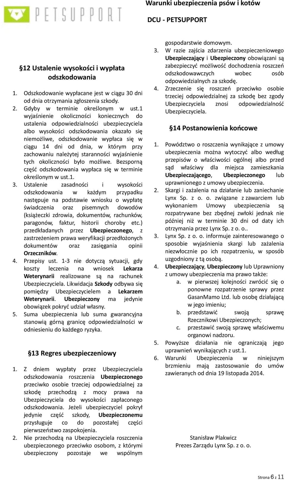 przy zachowaniu należytej staranności wyjaśnienie tych okoliczności było możliwe. Bezsporną część odszkodowania wypłaca się w terminie określonym w ust.1. 3.