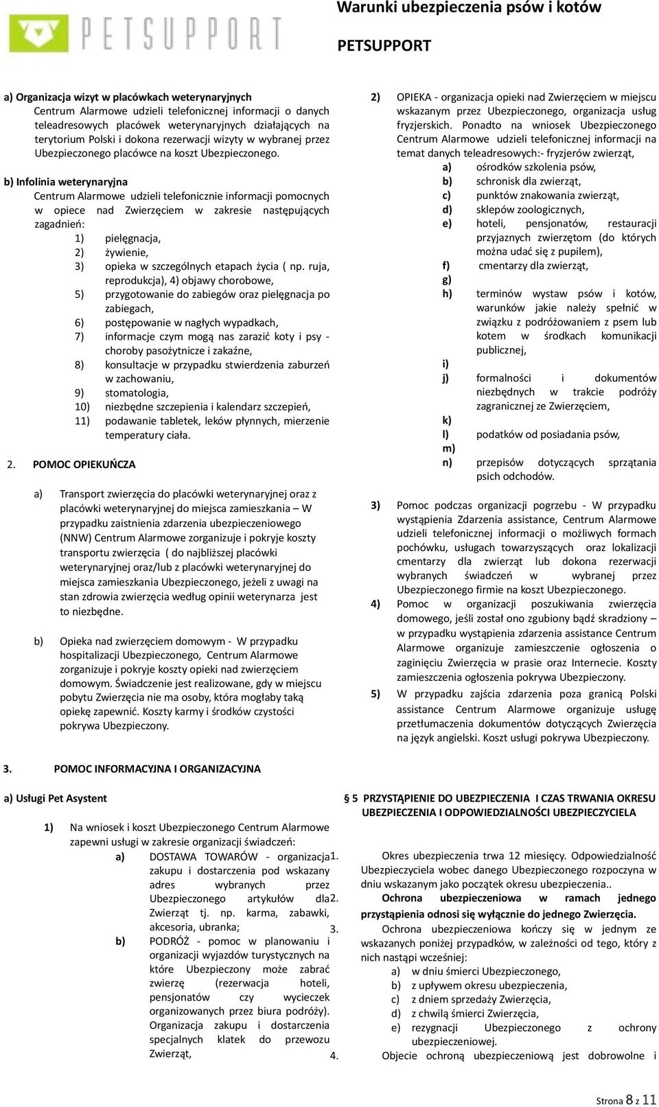 b) Infolinia weterynaryjna Centrum Alarmowe udzieli telefonicznie informacji pomocnych w opiece nad Zwierzęciem w zakresie następujących zagadnień: 1) pielęgnacja, 2) żywienie, 3) opieka w