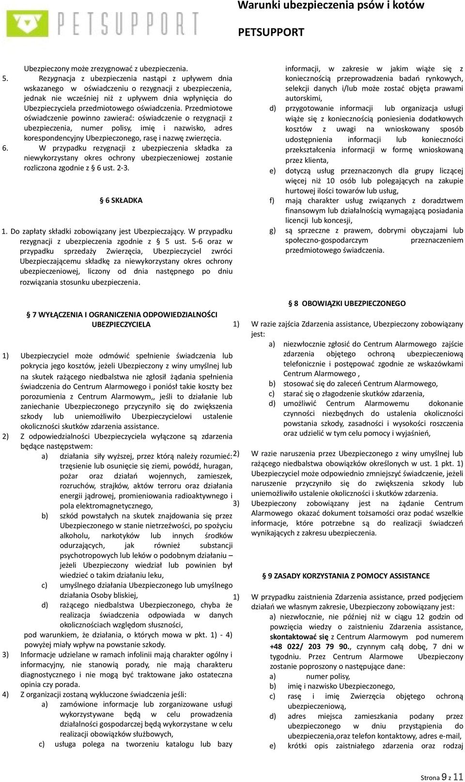 oświadczenia. Przedmiotowe oświadczenie powinno zawierać: oświadczenie o rezygnacji z ubezpieczenia, numer polisy, imię i nazwisko, adres korespondencyjny Ubezpieczonego, rasę i nazwę zwierzęcia. 6.
