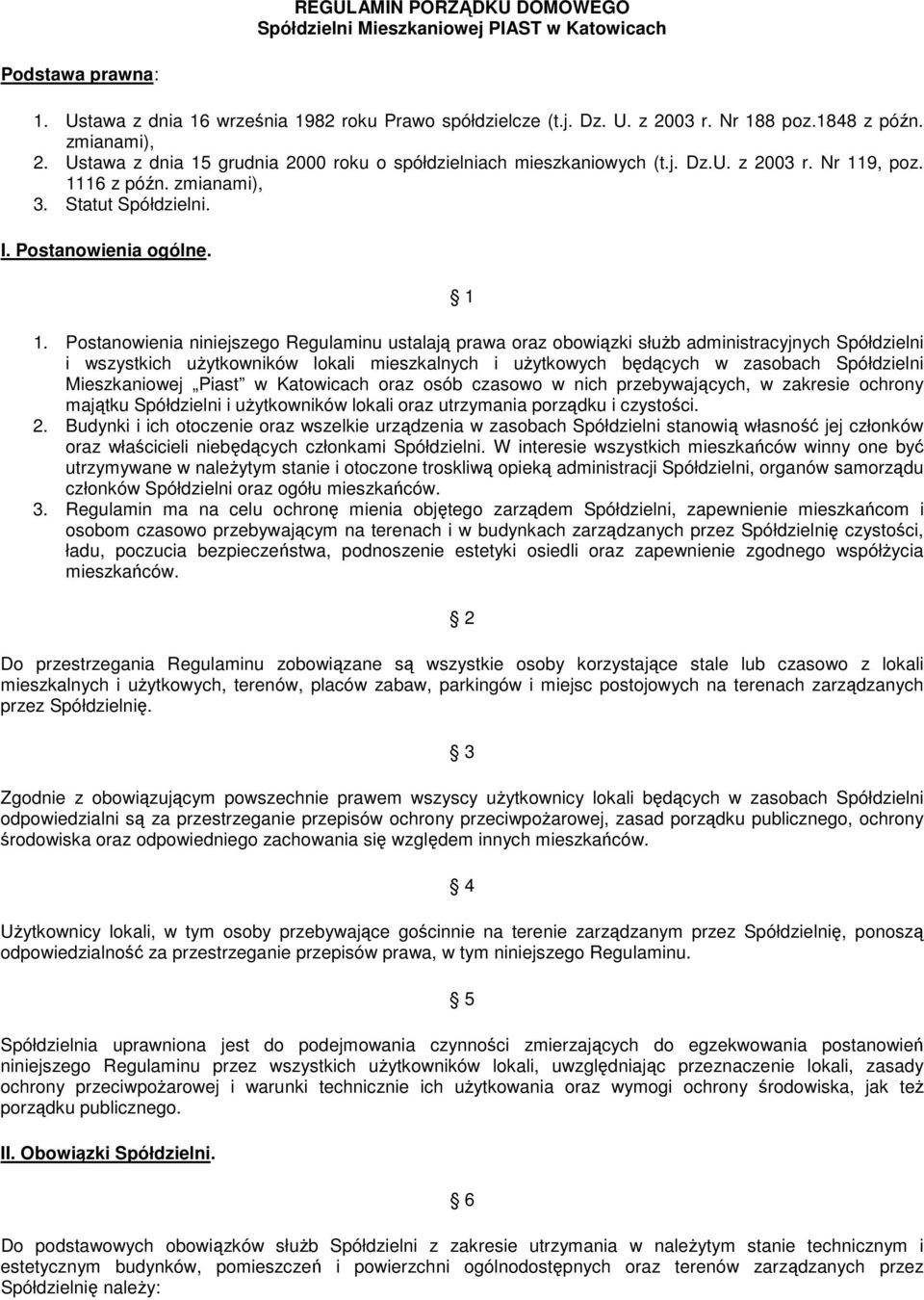 Postanowienia niniejszego Regulaminu ustalają prawa oraz obowiązki słuŝb administracyjnych Spółdzielni i wszystkich uŝytkowników lokali mieszkalnych i uŝytkowych będących w zasobach Spółdzielni