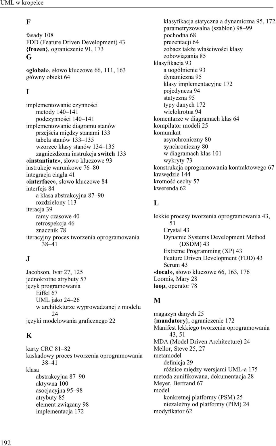 93 instrukcje warunkowe 76 80 integracja ciągła 41 «interface», słowo kluczowe 84 interfejs 84 a klasa abstrakcyjna 87 90 rozdzielony 113 iteracja 39 ramy czasowe 40 retrospekcja 46 znacznik 78