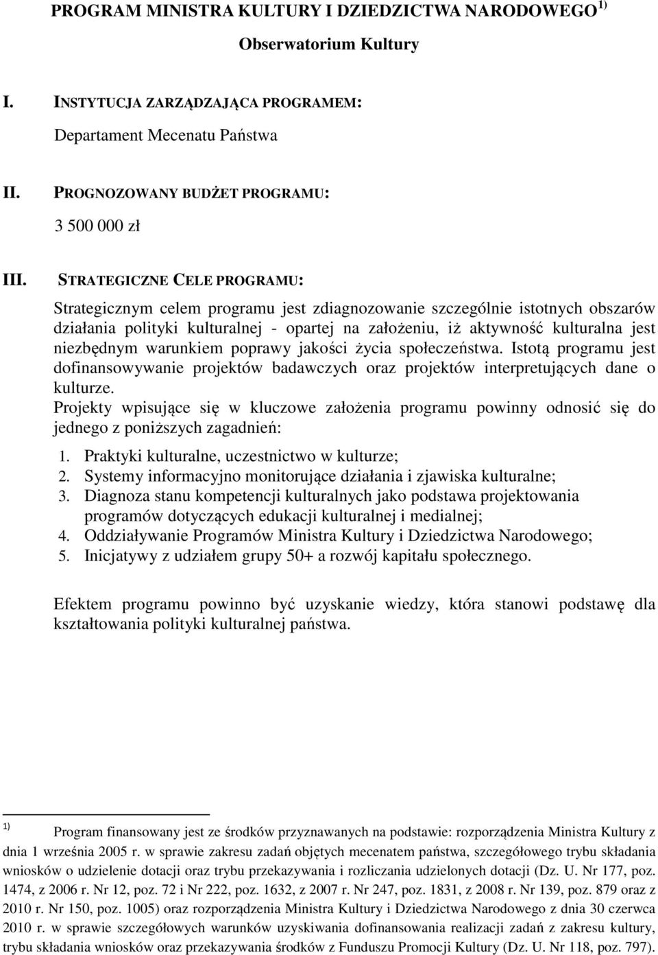 niezbędnym warunkiem poprawy jakości życia społeczeństwa. Istotą programu jest dofinansowywanie projektów badawczych oraz projektów interpretujących dane o kulturze.