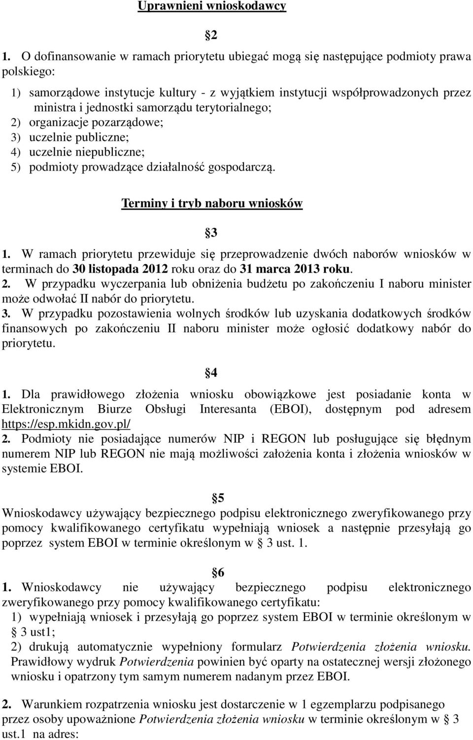 samorządu terytorialnego; 2) organizacje pozarządowe; 3) uczelnie publiczne; 4) uczelnie niepubliczne; 5) podmioty prowadzące działalność gospodarczą. Terminy i tryb naboru wniosków 3 1.