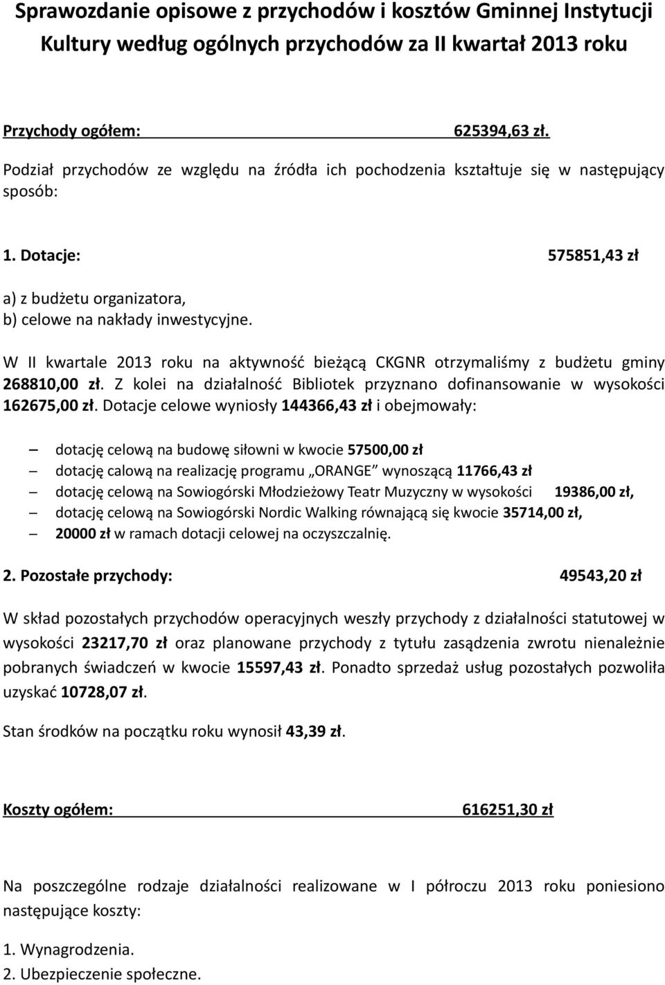 W II kwartale 2013 roku na aktywność bieżącą CKGNR otrzymaliśmy z budżetu gminy 268810,00 zł. Z kolei na działalność Bibliotek przyznano dofinansowanie w wysokości 162675,00 zł.