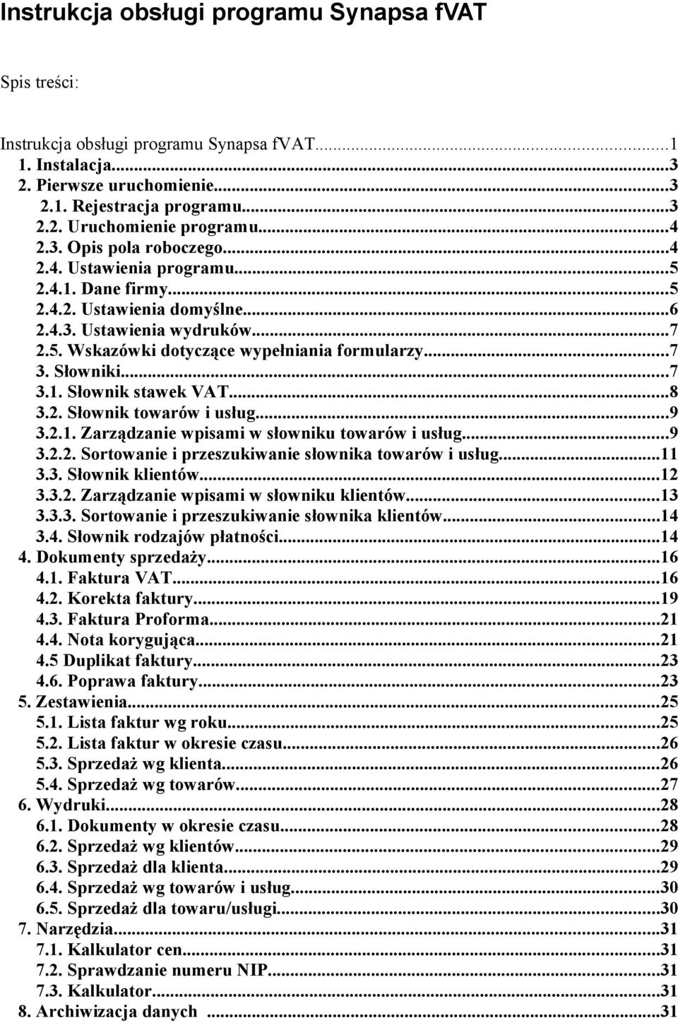 Słowniki...7 3.1. Słownik stawek VAT...8 3.2. Słownik towarów i usług...9 3.2.1. Zarządzanie wpisami w słowniku towarów i usług...9 3.2.2. Sortowanie i przeszukiwanie słownika towarów i usług...11 3.