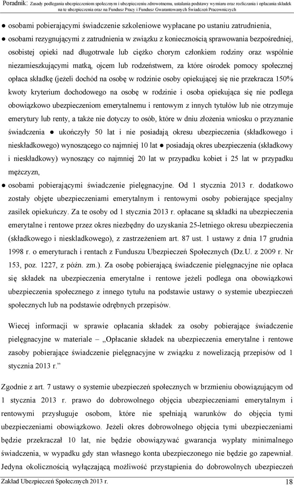 osoby opiekującej się nie przekracza 150% kwoty kryterium dochodowego na osobę w rodzinie i osoba opiekująca się nie podlega obowiązkowo ubezpieczeniom emerytalnemu i rentowym z innych tytułów lub