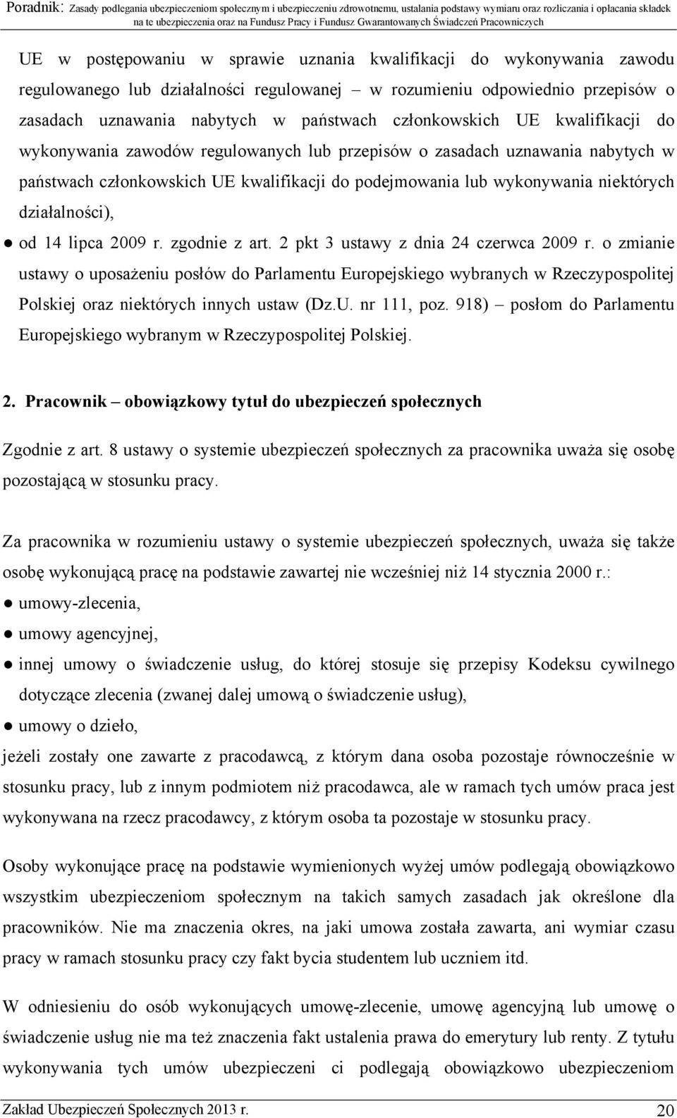 działalności), od 14 lipca 2009 r. zgodnie z art. 2 pkt 3 ustawy z dnia 24 czerwca 2009 r.