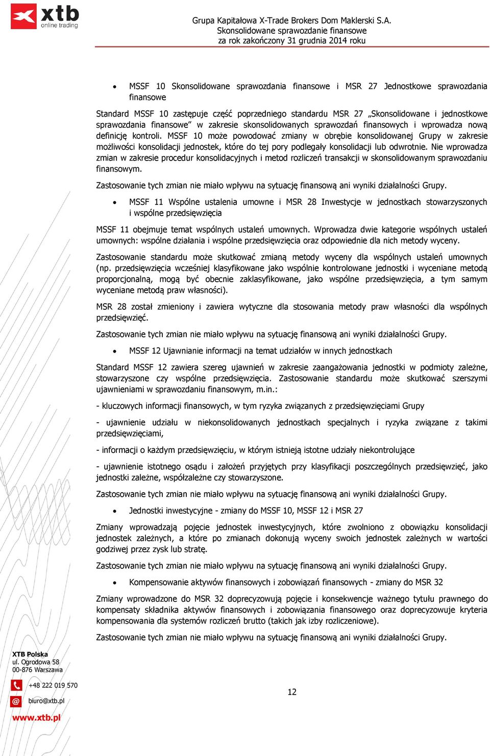 MSSF 10 może powodować zmiany w obrębie konsolidowanej Grupy w zakresie możliwości konsolidacji jednostek, które do tej pory podlegały konsolidacji lub odwrotnie.