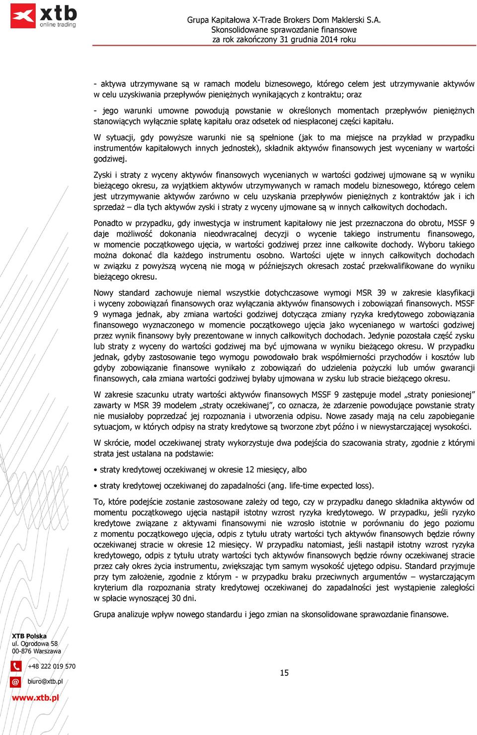 W sytuacji, gdy powyższe warunki nie są spełnione (jak to ma miejsce na przykład w przypadku instrumentów kapitałowych innych jednostek), składnik aktywów finansowych jest wyceniany w wartości