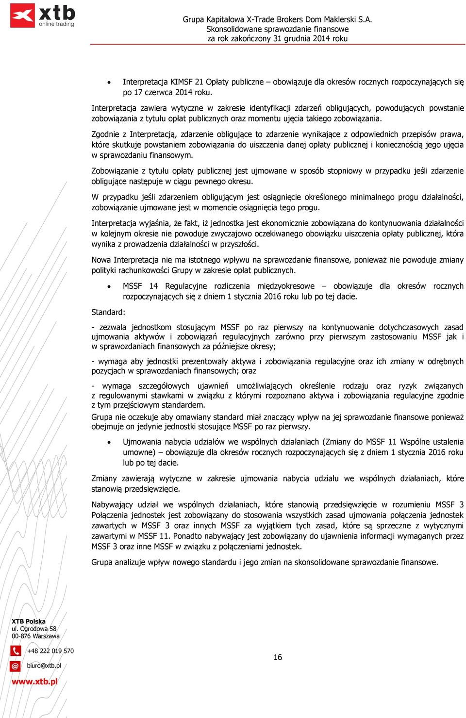 Zgodnie z Interpretacją, zdarzenie obligujące to zdarzenie wynikające z odpowiednich przepisów prawa, które skutkuje powstaniem zobowiązania do uiszczenia danej opłaty publicznej i koniecznością jego