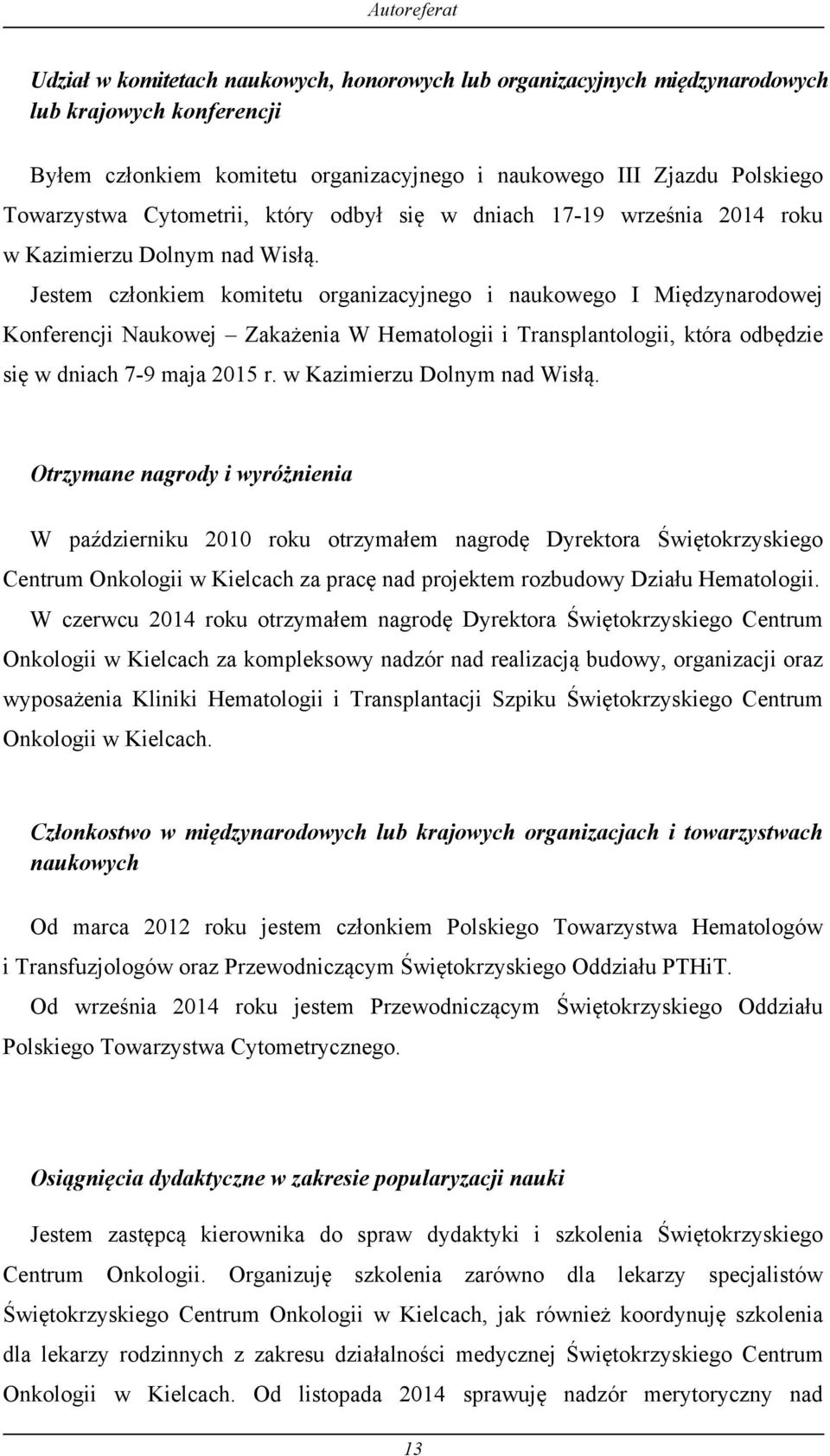 Jestem członkiem komitetu organizacyjnego i naukowego I Międzynarodowej Konferencji Naukowej Zakażenia W Hematologii i Transplantologii, która odbędzie się w dniach 7-9 maja 2015 r.