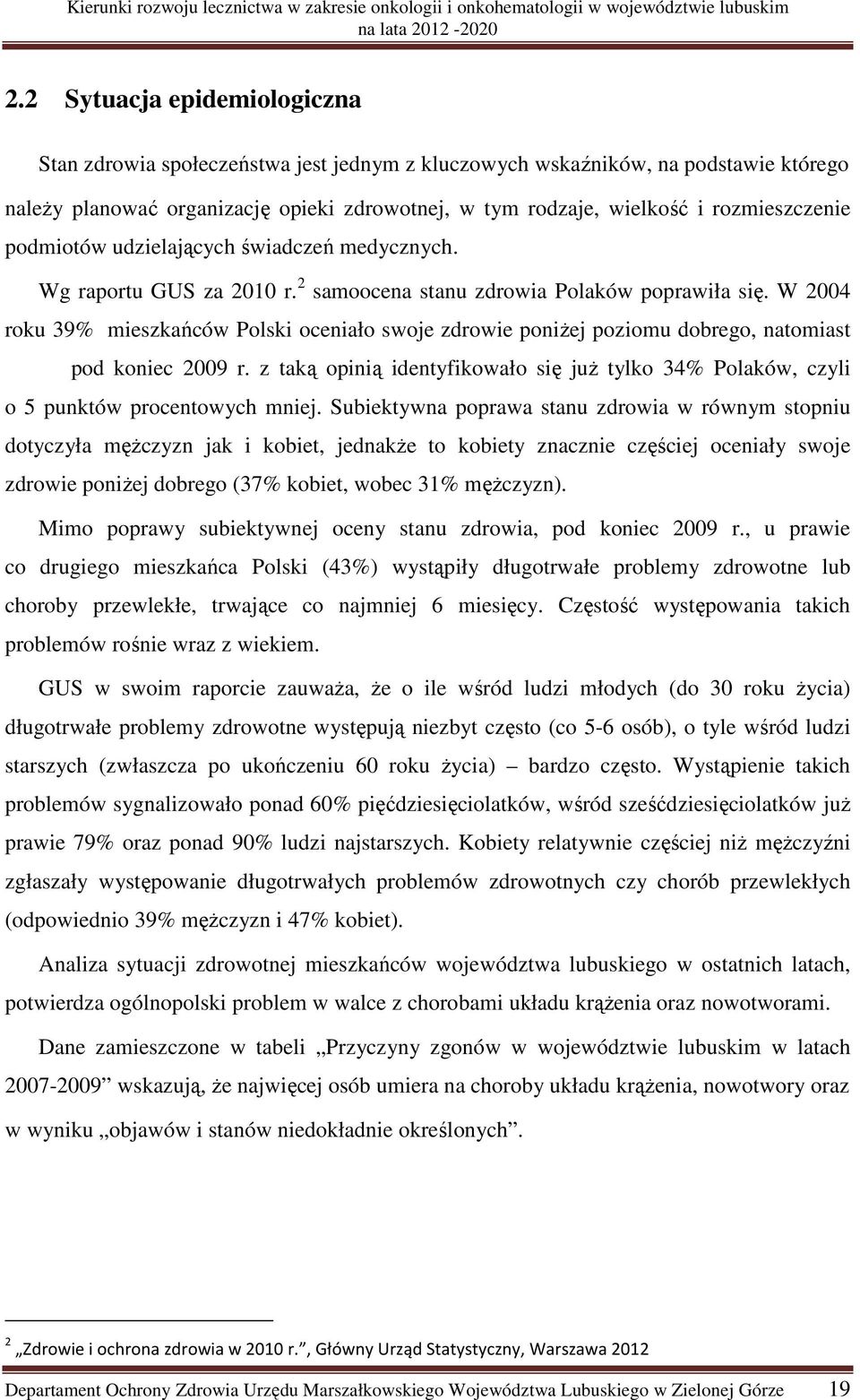 W 2004 roku 39% mieszkańców Polski oceniało swoje zdrowie poniżej poziomu dobrego, natomiast pod koniec 2009 r.