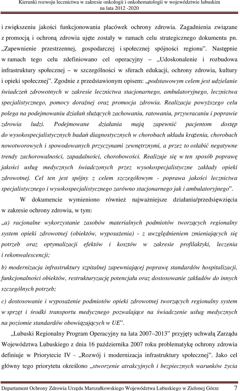 Następnie w ramach tego celu zdefiniowano cel operacyjny Udoskonalenie i rozbudowa infrastruktury społecznej w szczególności w sferach edukacji, ochrony zdrowia, kultury i opieki społecznej.