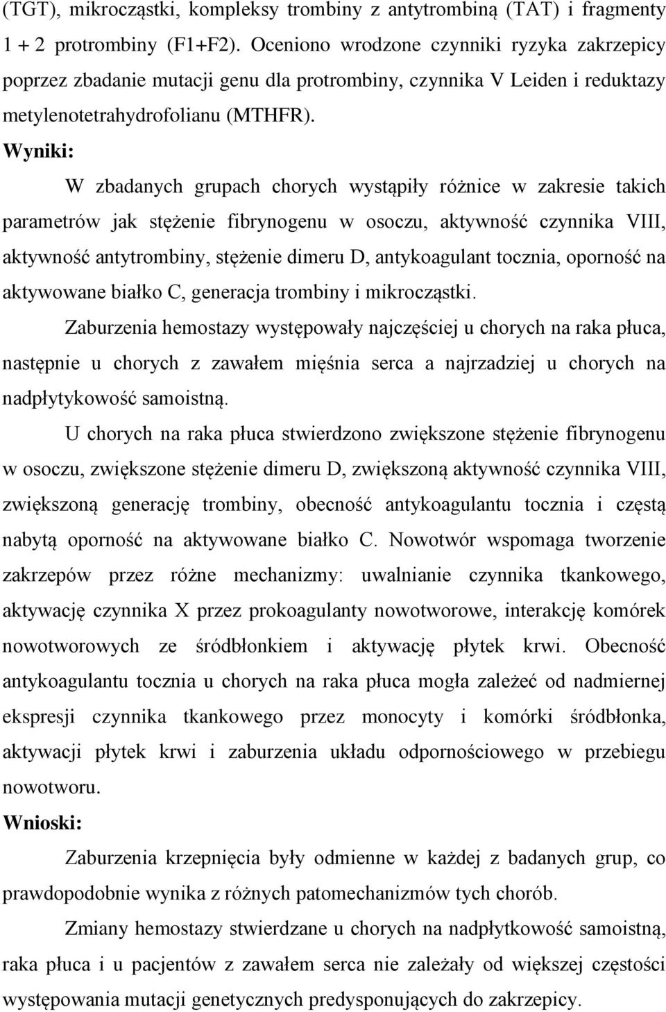 Wyniki: W zbadanych grupach chorych wystąpiły różnice w zakresie takich parametrów jak stężenie fibrynogenu w osoczu, aktywność czynnika VIII, aktywność antytrombiny, stężenie dimeru D, antykoagulant