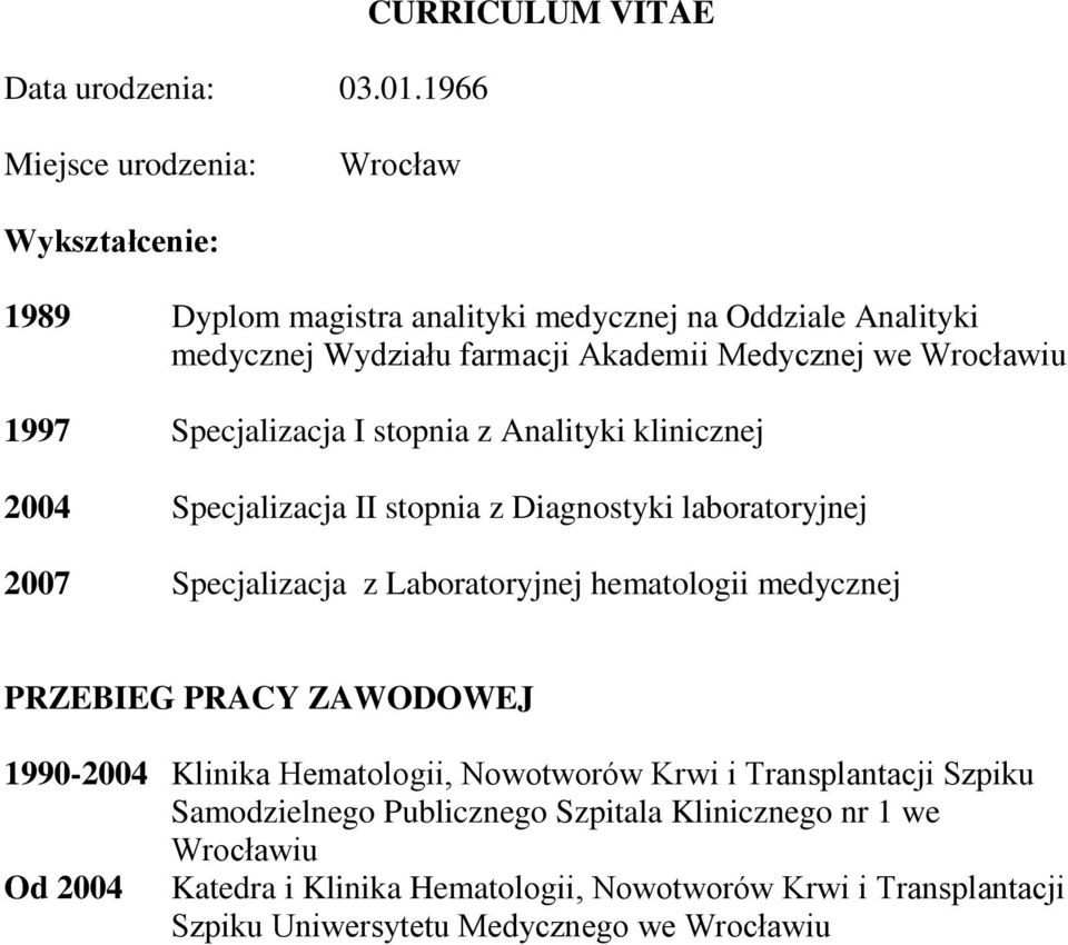 Medycznej we Wrocławiu 1997 Specjalizacja I stopnia z Analityki klinicznej 2004 Specjalizacja II stopnia z Diagnostyki laboratoryjnej 2007 Specjalizacja z