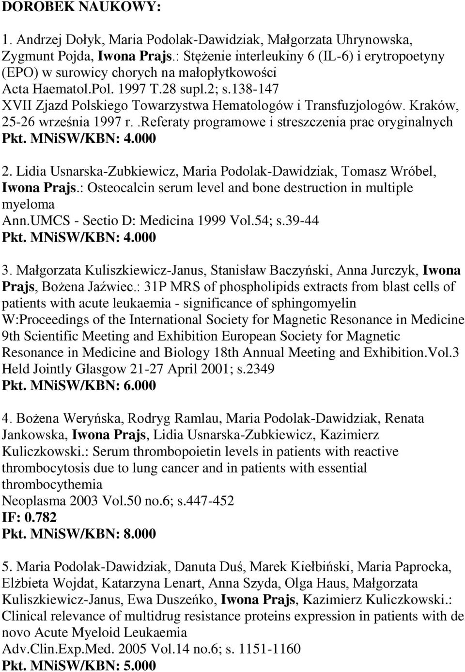 138-147 XVII Zjazd Polskiego Towarzystwa Hematologów i Transfuzjologów. Kraków, 25-26 września 1997 r..referaty programowe i streszczenia prac oryginalnych Pkt. MNiSW/KBN: 4.000 2.
