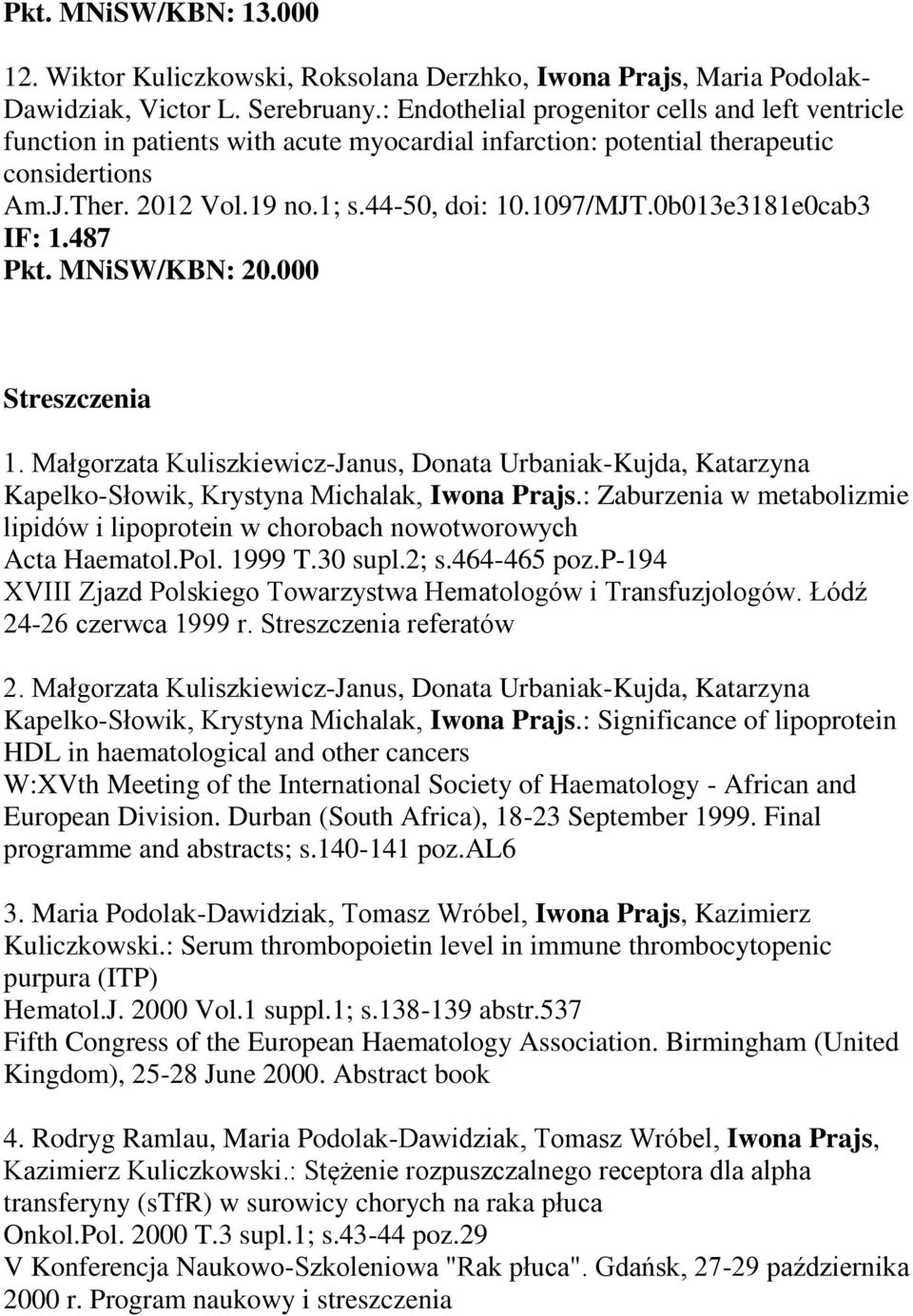 0b013e3181e0cab3 IF: 1.487 Pkt. MNiSW/KBN: 20.000 Streszczenia 1. Małgorzata Kuliszkiewicz-Janus, Donata Urbaniak-Kujda, Katarzyna Kapelko-Słowik, Krystyna Michalak, Iwona Prajs.