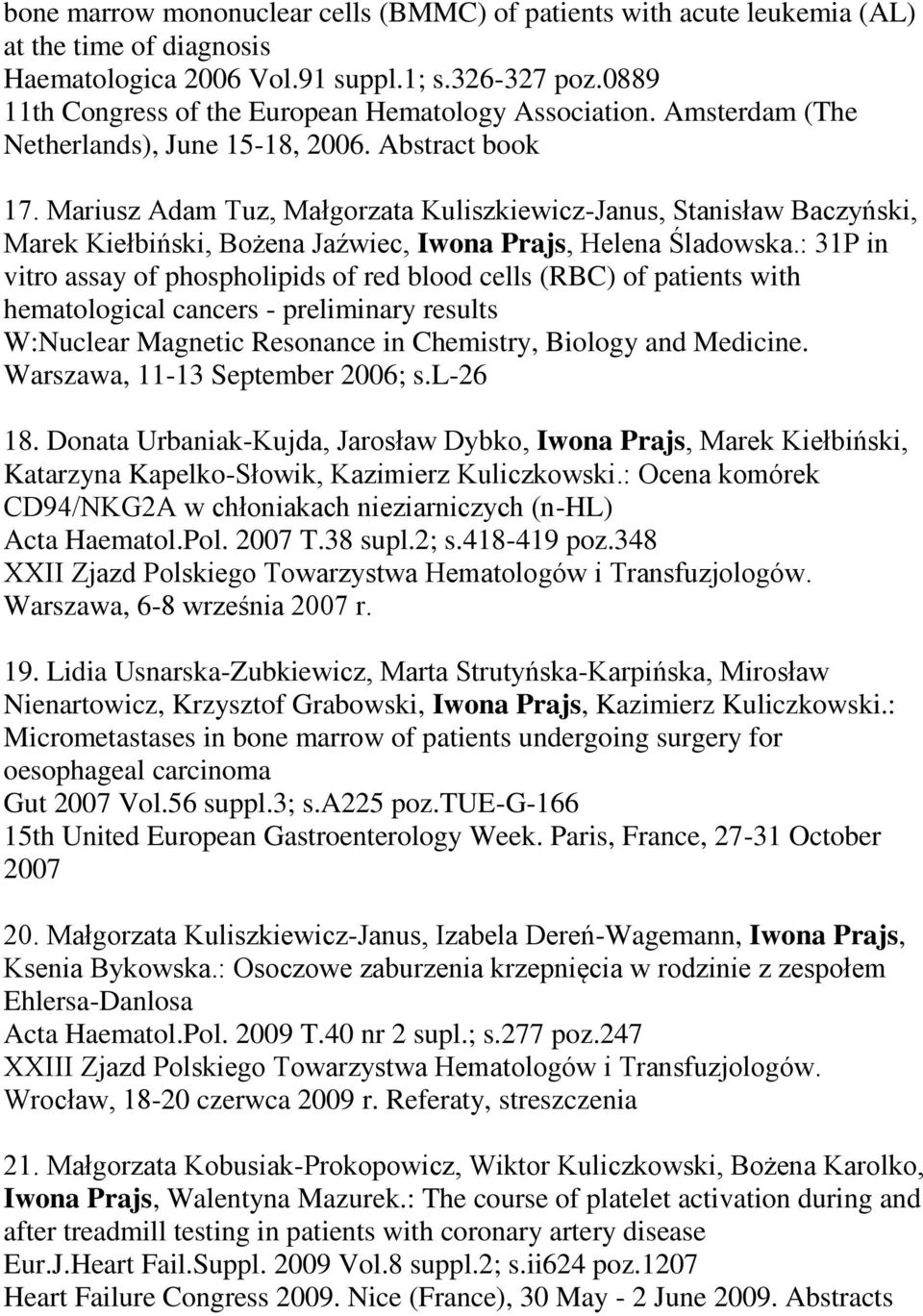 Mariusz Adam Tuz, Małgorzata Kuliszkiewicz-Janus, Stanisław Baczyński, Marek Kiełbiński, Bożena Jaźwiec, Iwona Prajs, Helena Śladowska.