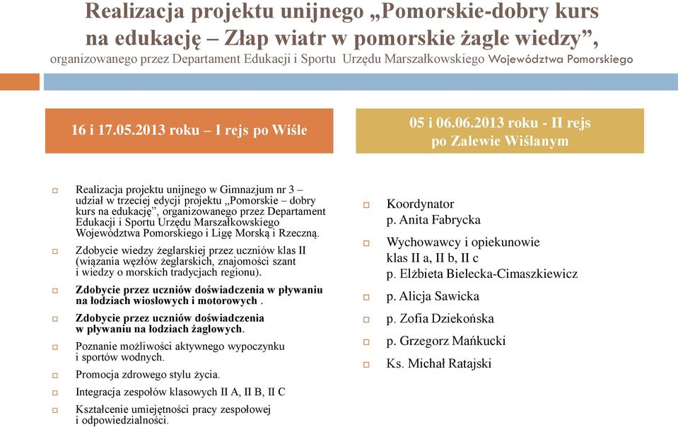 06.2013 roku - II rejs po Zalewie Wiślanym Realizacja projektu unijnego w Gimnazjum nr 3 udział w trzeciej edycji projektu Pomorskie dobry kurs na edukację, organizowanego przez Departament Edukacji