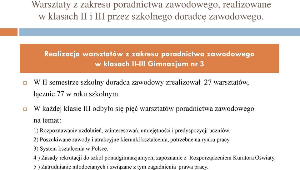 W każdej klasie III odbyło się pięć warsztatów poradnictwa zawodowego na temat: 1) Rozpoznawanie uzdolnień, zainteresowań, umiejętności i predyspozycji uczniów.