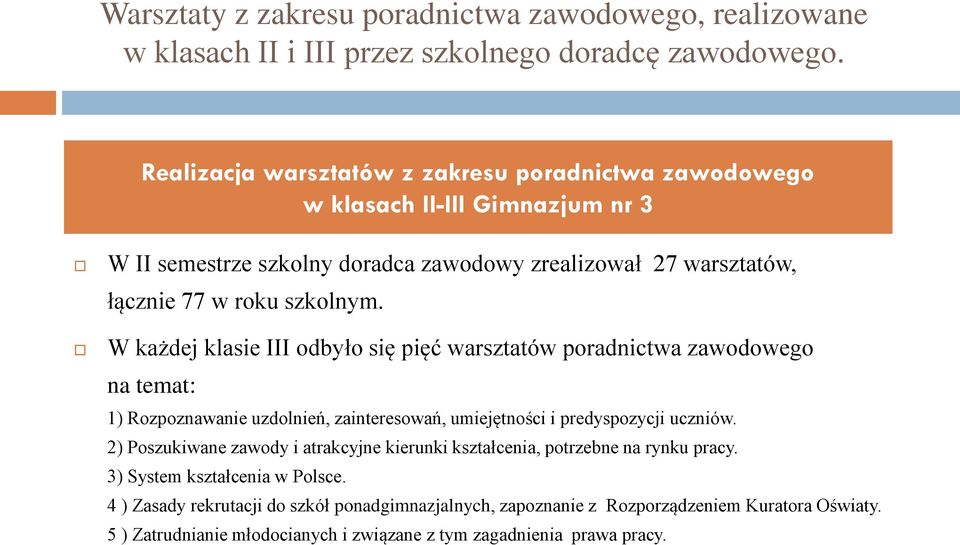 W każdej klasie III odbyło się pięć warsztatów poradnictwa zawodowego na temat: 1) Rozpoznawanie uzdolnień, zainteresowań, umiejętności i predyspozycji uczniów.