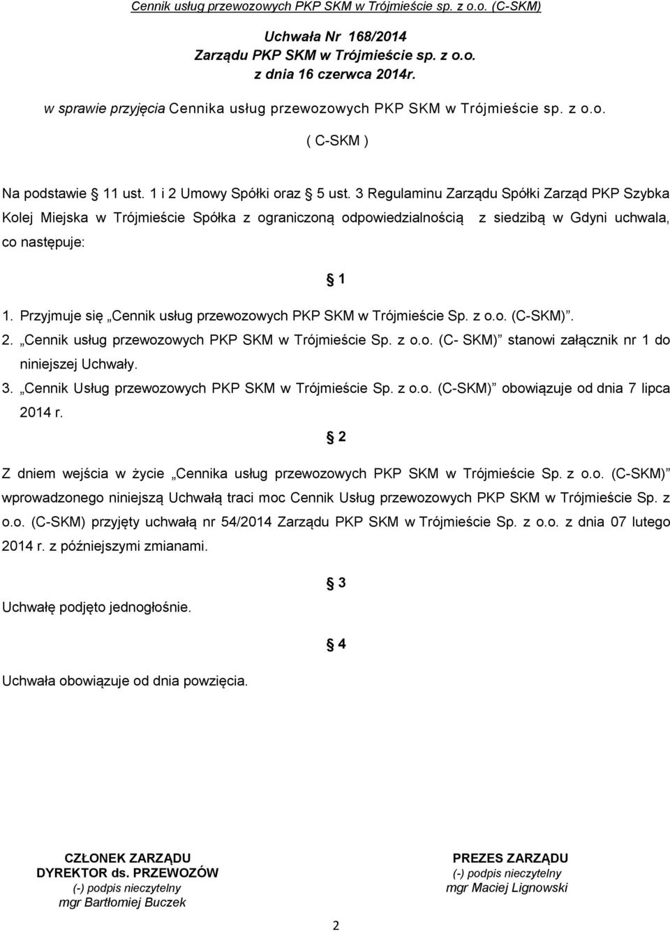 Przyjmuje się Cennik usług przewozowych PKP SKM w Trójmieście Sp. z o.o. (C-SKM). 2. Cennik usług przewozowych PKP SKM w Trójmieście Sp. z o.o. (C- SKM) stanowi załącznik nr 1 do niniejszej Uchwały.