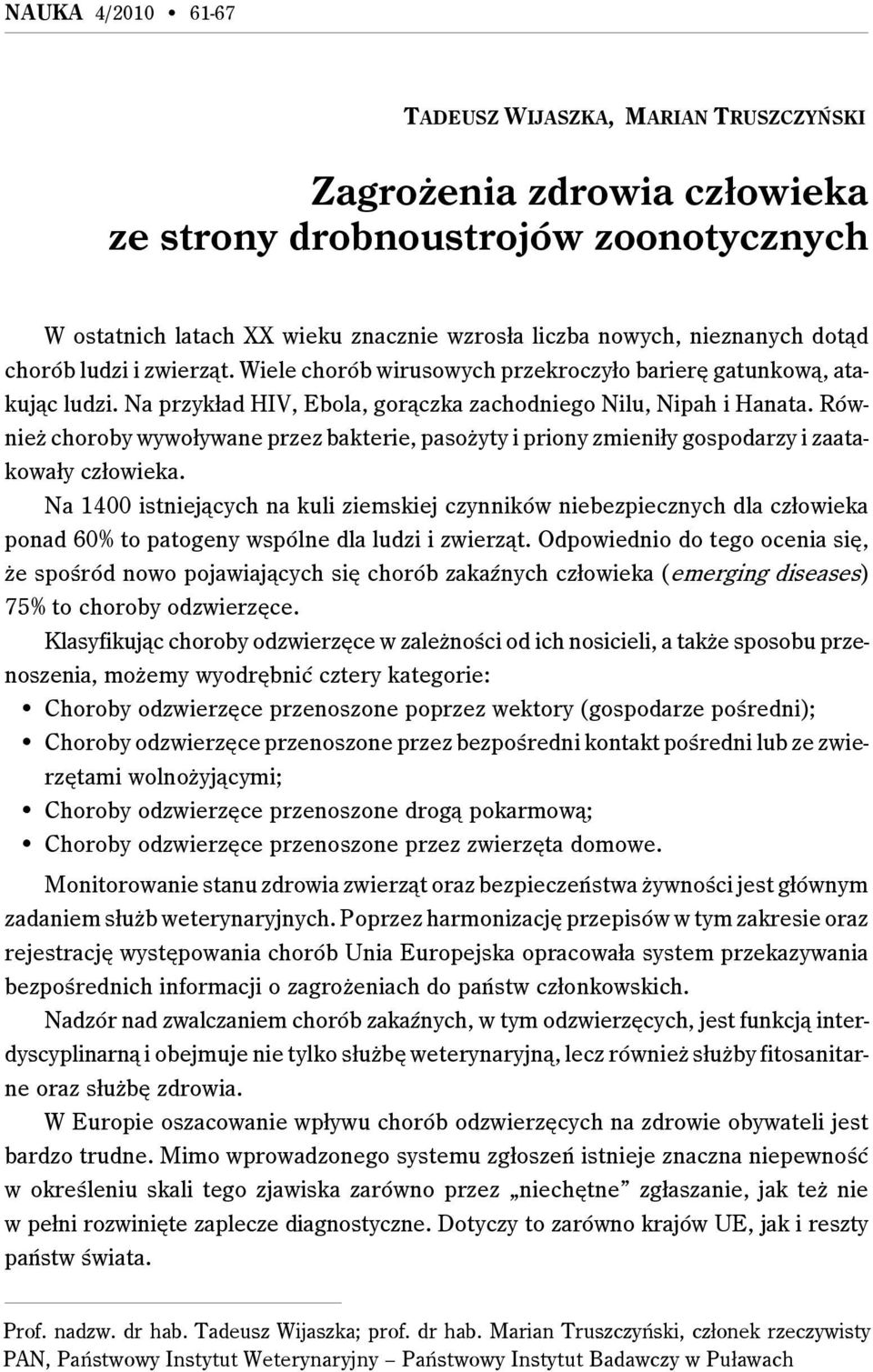 Również choroby wywoływane przez bakterie, pasożyty i priony zmieniły gospodarzy i zaatakowały człowieka.