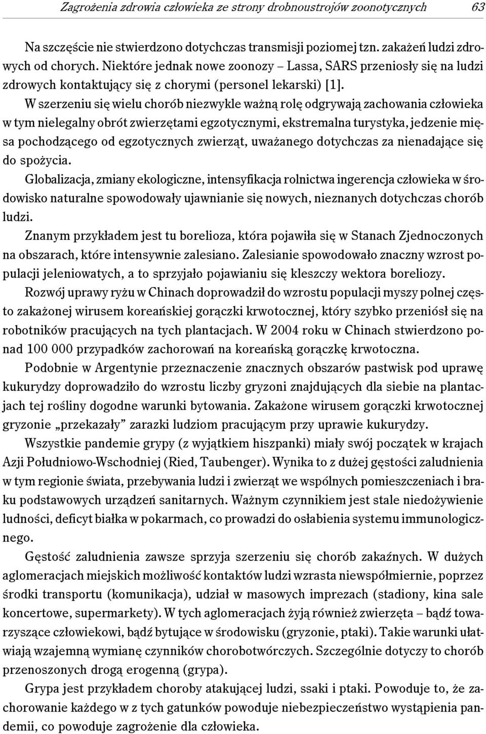 W szerzeniu się wielu chorób niezwykle ważną rolę odgrywają zachowania człowieka w tym nielegalny obrót zwierzętami egzotycznymi, ekstremalna turystyka, jedzenie mięsa pochodzącego od egzotycznych