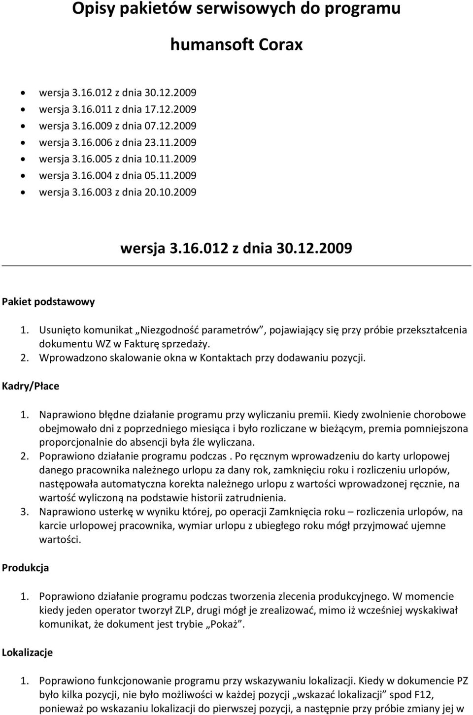 Usunięto komunikat Niezgodnośd parametrów, pojawiający się przy próbie przekształcenia dokumentu WZ w Fakturę sprzedaży. 2. Wprowadzono skalowanie okna w Kontaktach przy dodawaniu pozycji.