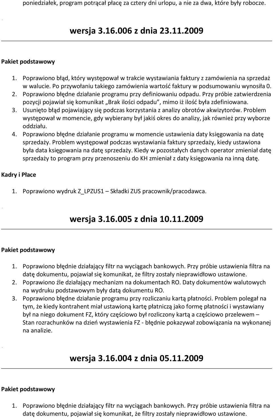 Poprawiono błędne działanie programu przy definiowaniu odpadu. Przy próbie zatwierdzenia pozycji pojawiał się komunikat Brak ilości odpadu, mimo iż ilośd była zdefiniowana. 3.