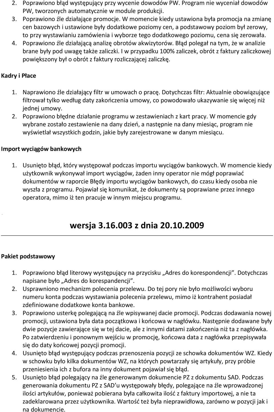 poziomu, cena się zerowała. 4. Poprawiono źle działającą analizę obrotów akwizytorów. Błąd polegał na tym, że w analizie brane były pod uwagę także zaliczki.