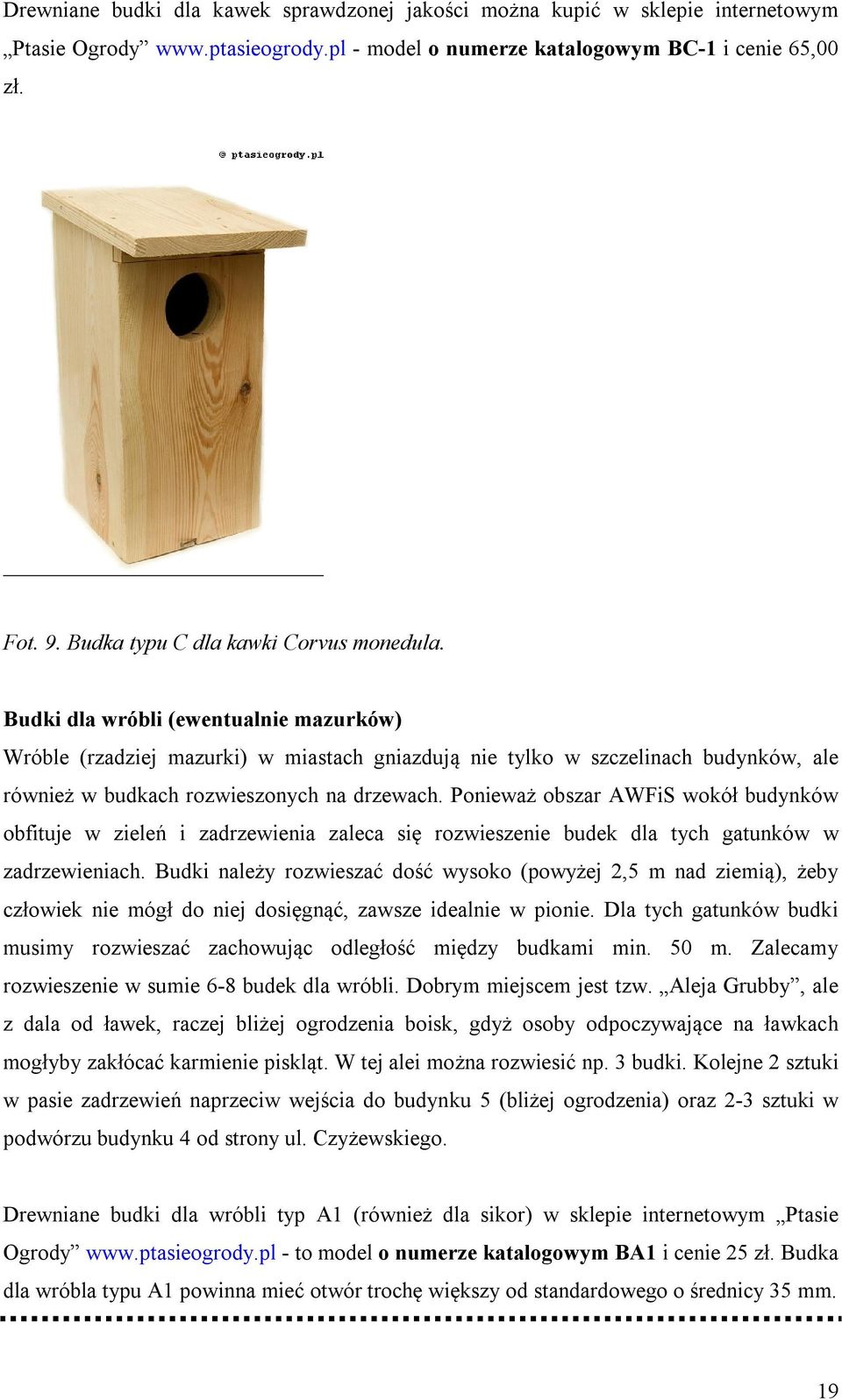 Budki dla wróbli (ewentualnie mazurków) Wróble (rzadziej mazurki) w miastach gniazdują nie tylko w szczelinach budynków, ale również w budkach rozwieszonych na drzewach.