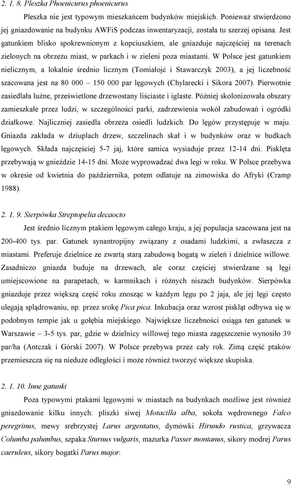 Jest gatunkiem blisko spokrewnionym z kopciuszkiem, ale gniazduje najczęściej na terenach zielonych na obrzeżu miast, w parkach i w zieleni poza miastami.