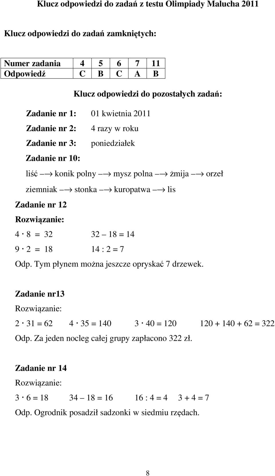 nr 12 Rozwiązanie: 4 8 = 32 32 18 = 14 9 2 = 18 14 : 2 = 7 Odp. Tym płynem można jeszcze opryskać 7 drzewek.