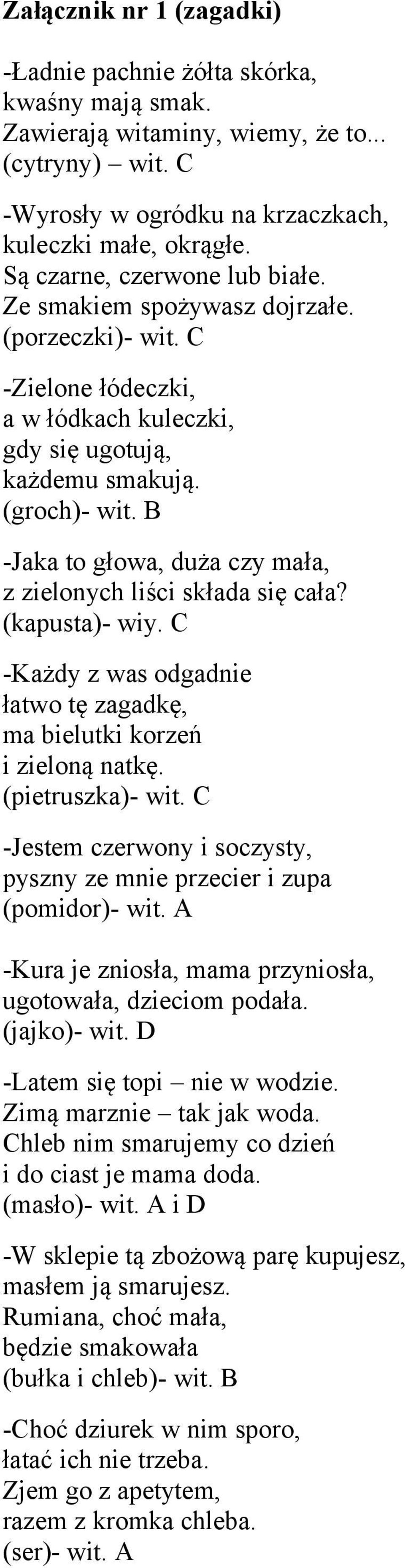 B -Jaka to głowa, duża czy mała, z zielonych liści składa się cała? (kapusta)- wiy. C -Każdy z was odgadnie łatwo tę zagadkę, ma bielutki korzeń i zieloną natkę. (pietruszka)- wit.