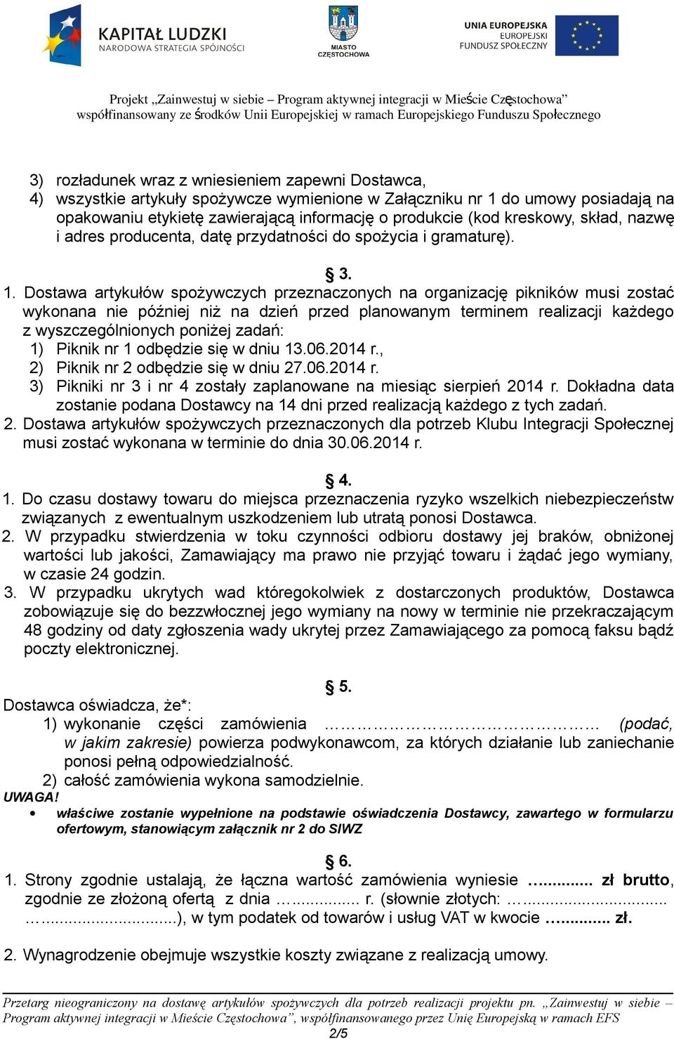 Dostawa artykułów spożywczych przeznaczonych na organizację pikników musi zostać wykonana nie później niż na dzień przed planowanym terminem realizacji każdego z wyszczególnionych poniżej zadań: 1)