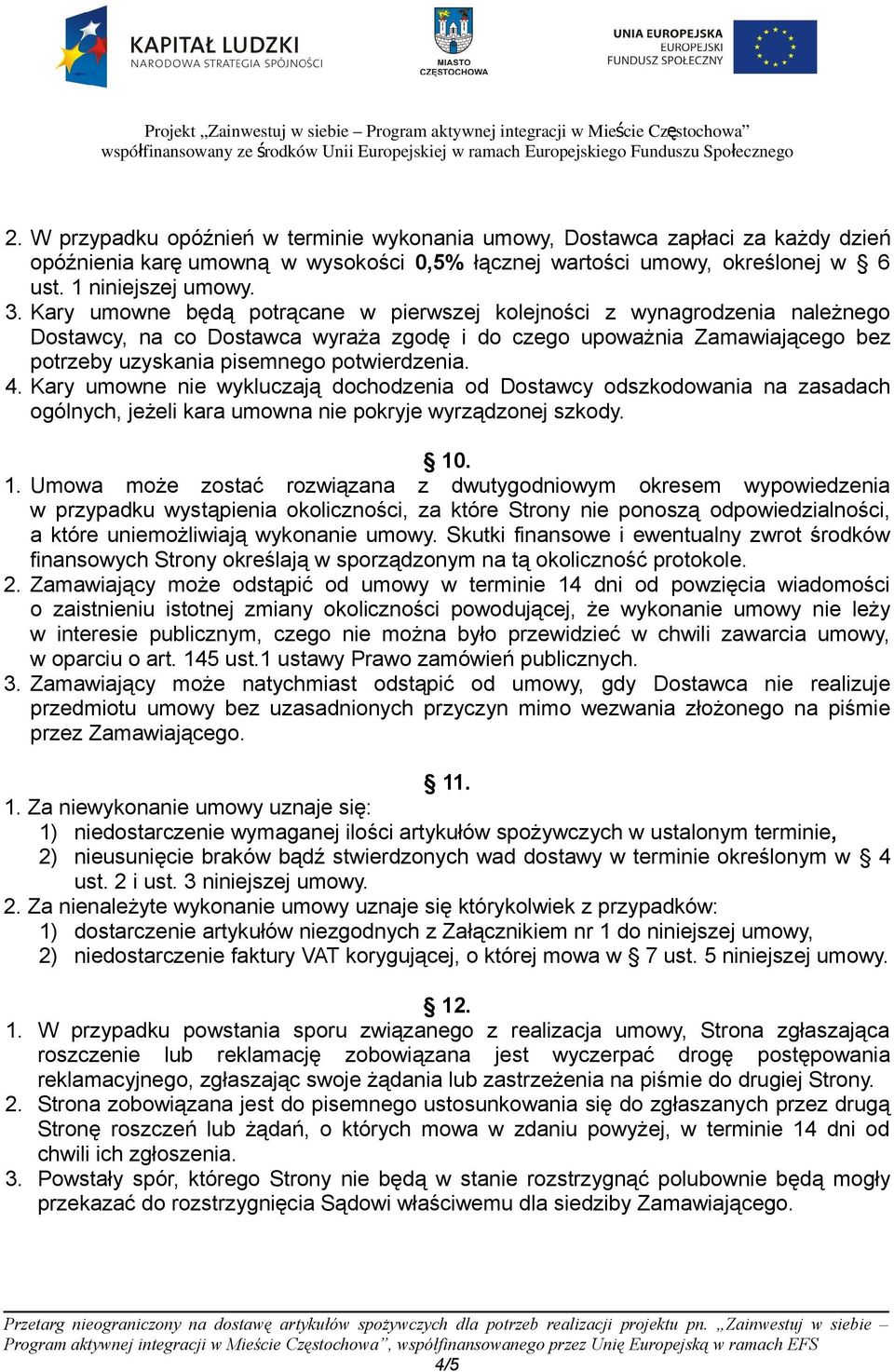 Kary umowne nie wykluczają dochodzenia od Dostawcy odszkodowania na zasadach ogólnych, jeżeli kara umowna nie pokryje wyrządzonej szkody. 10