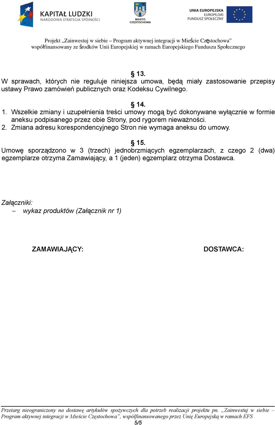 2. Zmiana adresu korespondencyjnego Stron nie wymaga aneksu do umowy. 15.