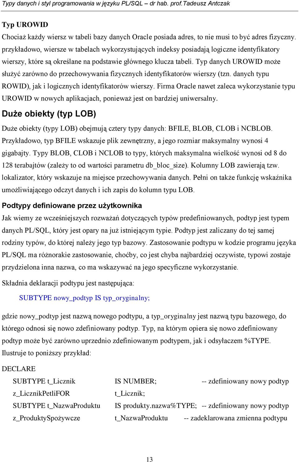 Typ danych UROWID może służyć zarówno do przechowywania fizycznych identyfikatorów wierszy (tzn. danych typu ROWID), jak i logicznych identyfikatorów wierszy.