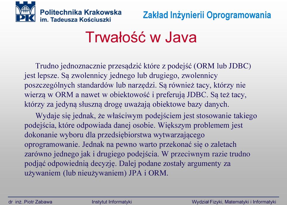 Są też tacy, którzy za jedyną słuszną drogę uważają obiektowe bazy danych. Wydaje się jednak, że właściwym podejściem jest stosowanie takiego podejścia, które odpowiada danej osobie.